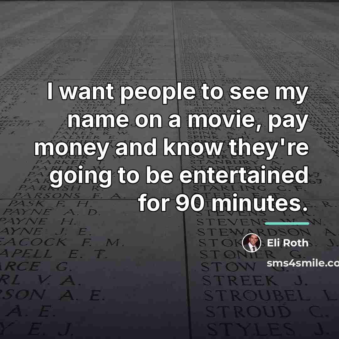 “I want people to see my name on a movie,…” quote by Eli Roth