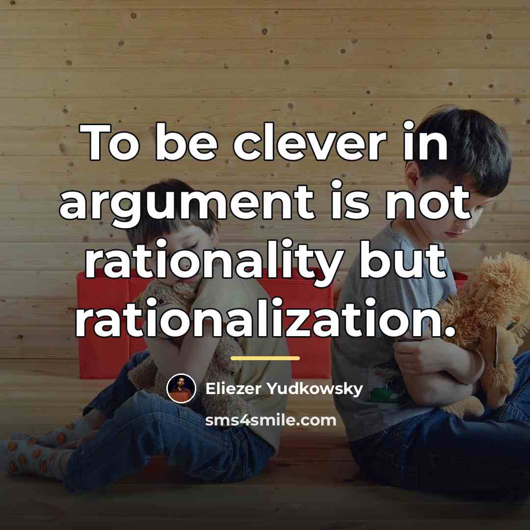“To be clever in argument is not rationality but rationalization.…” quote by Eliezer Yudkowsky
