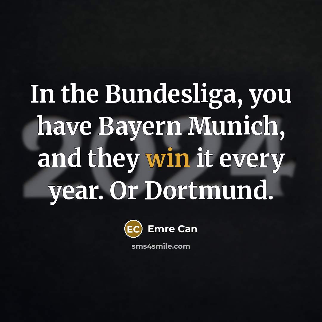 “In the Bundesliga, you have Bayern Munich, and they win…” quote by Emre Can