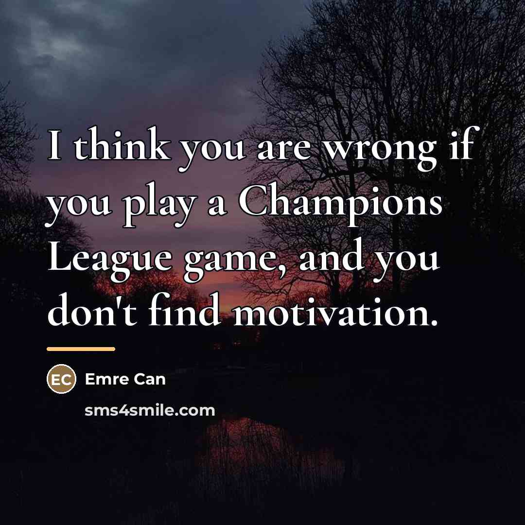 “I think you are wrong if you play a Champions…” quote by Emre Can