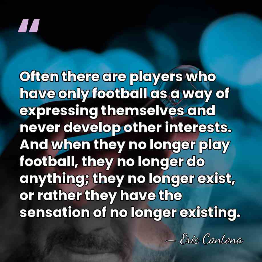 Often there are players who have only football as a way of&hellip; - Eric Cantona