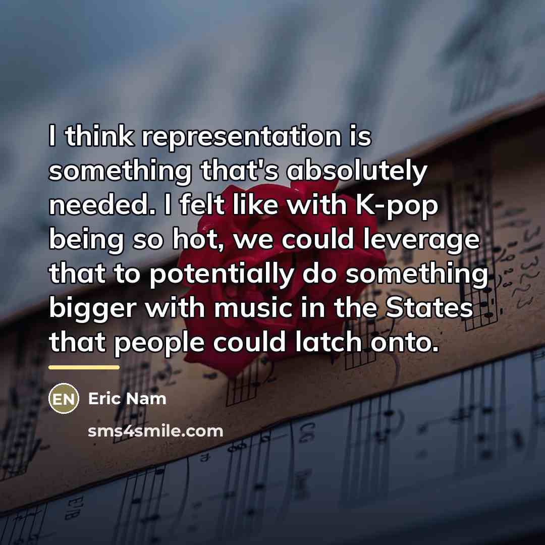 “I think representation is something that's absolutely needed. I felt…” quote by Eric Nam