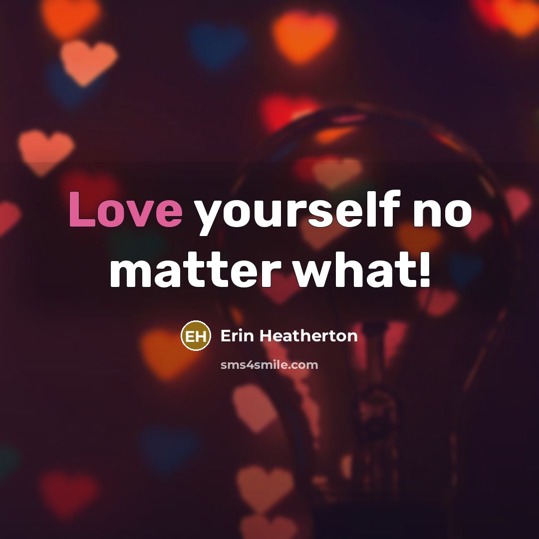 “Love yourself no matter what!…” quote by Erin Heatherton