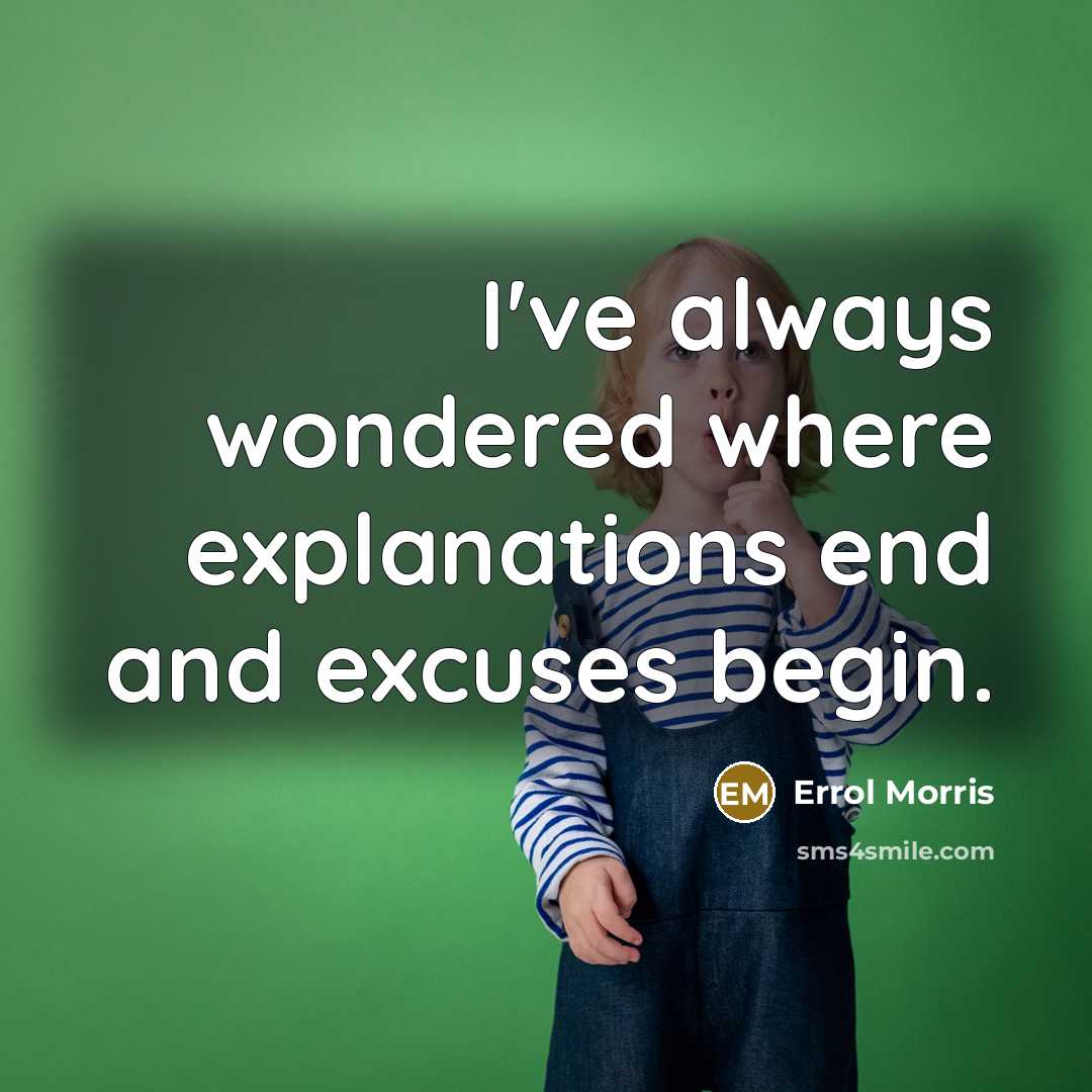 “I've always wondered where explanations end and excuses begin.…” quote by Errol Morris