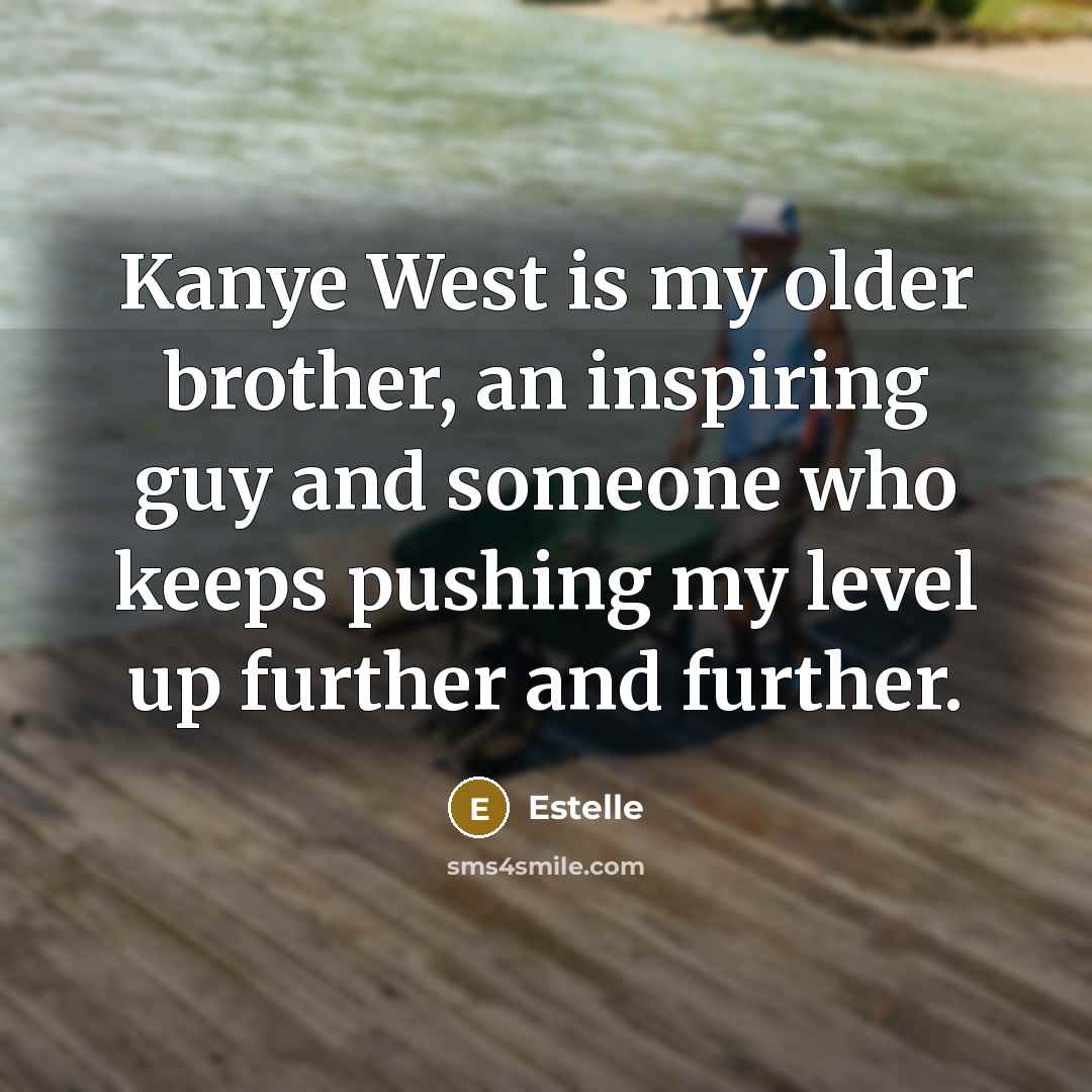 “Kanye West is my older brother, an inspiring guy and…” quote by Estelle
