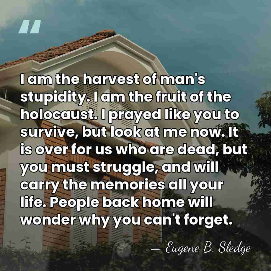 I am the harvest of man's stupidity. I am the fruit of&hellip; - Eugene B. Sledge
