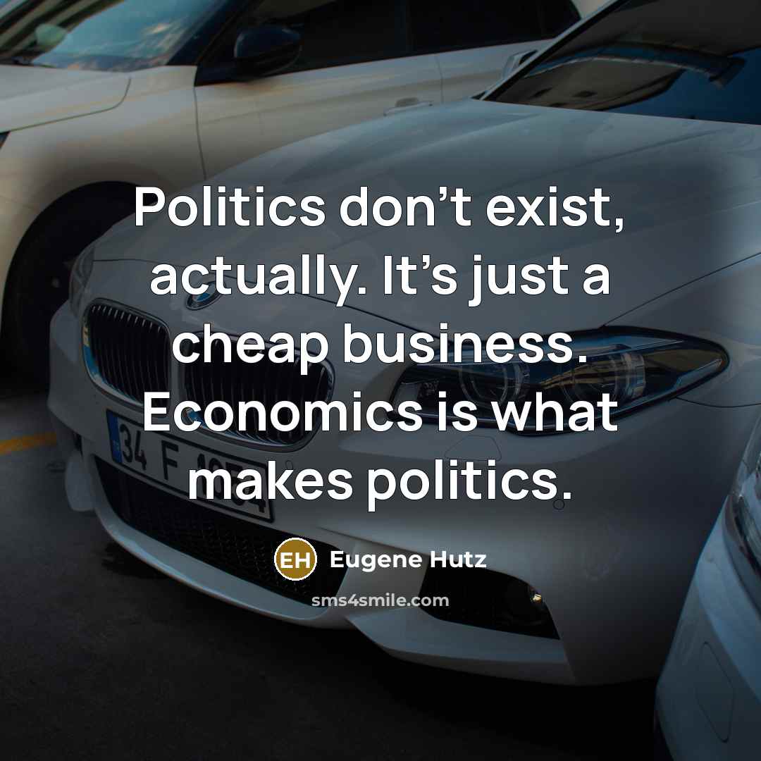 “Politics don't exist, actually. It's just a cheap business. Economics…” quote by Eugene Hutz