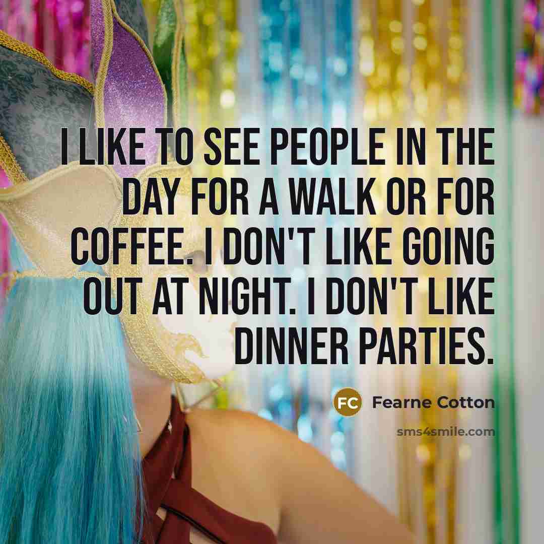 “I like to see people in the day for a…” quote by Fearne Cotton