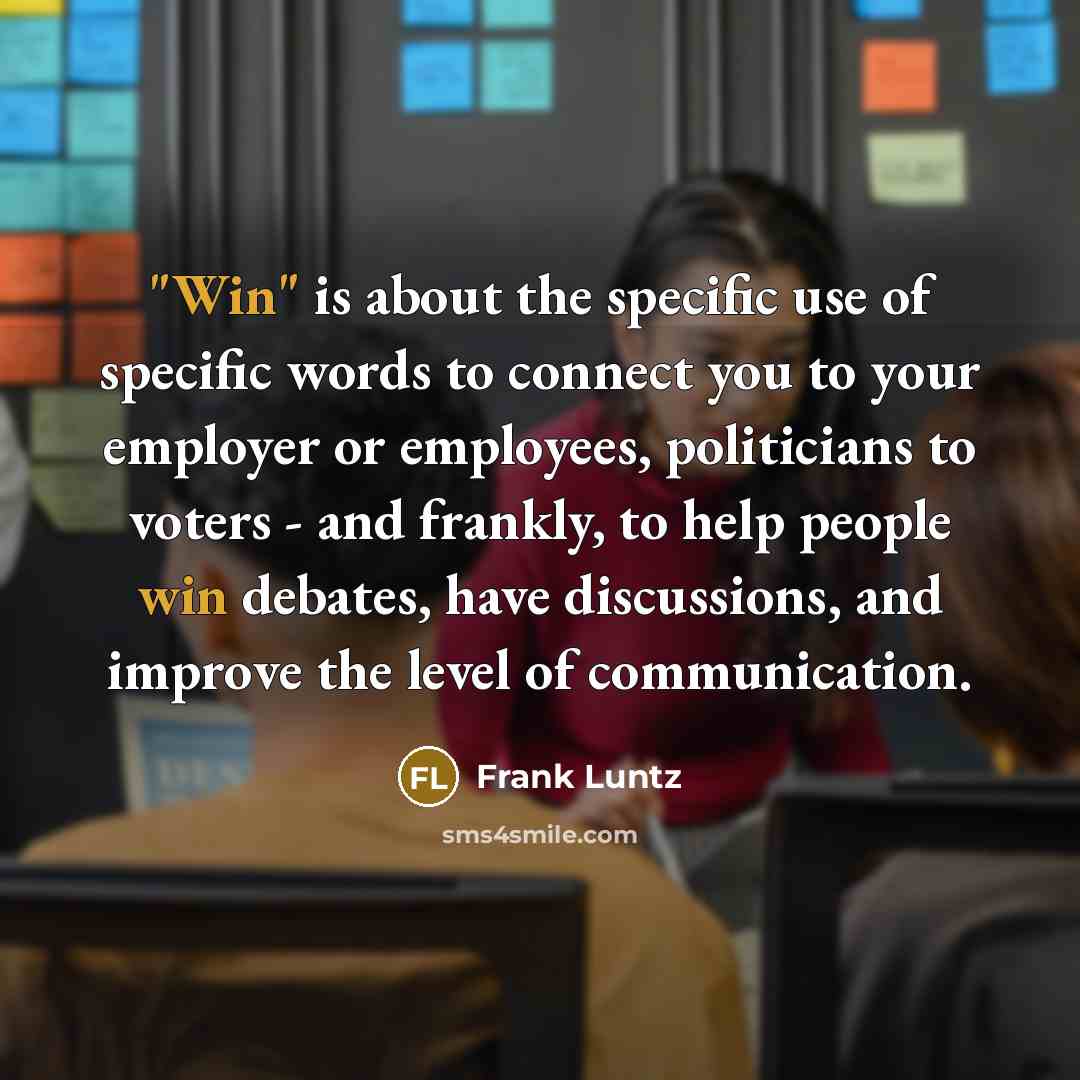 “"Win" is about the specific use of specific words to…” quote by Frank Luntz