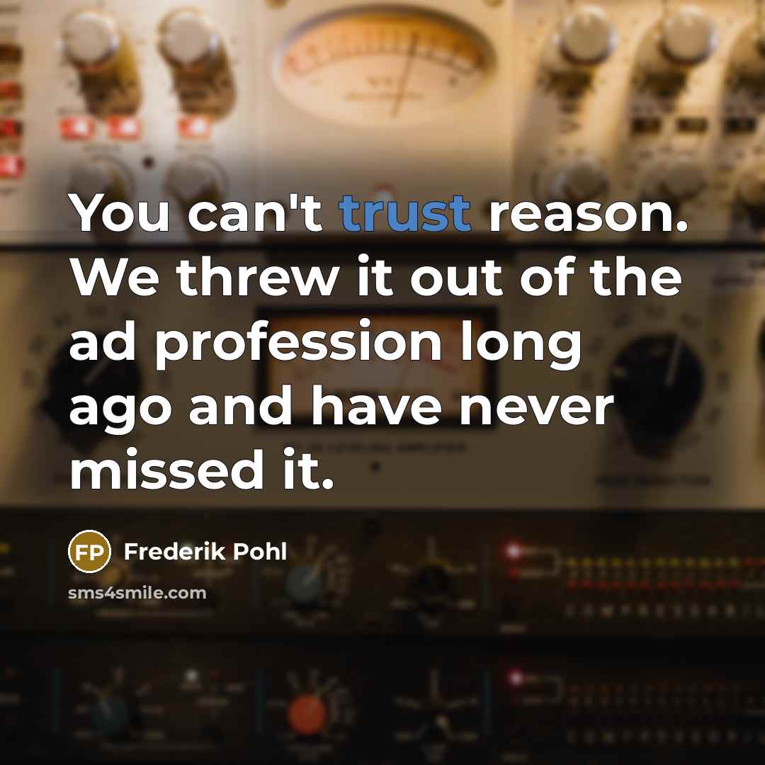“You can't trust reason. We threw it out of the…” quote by Frederik Pohl
