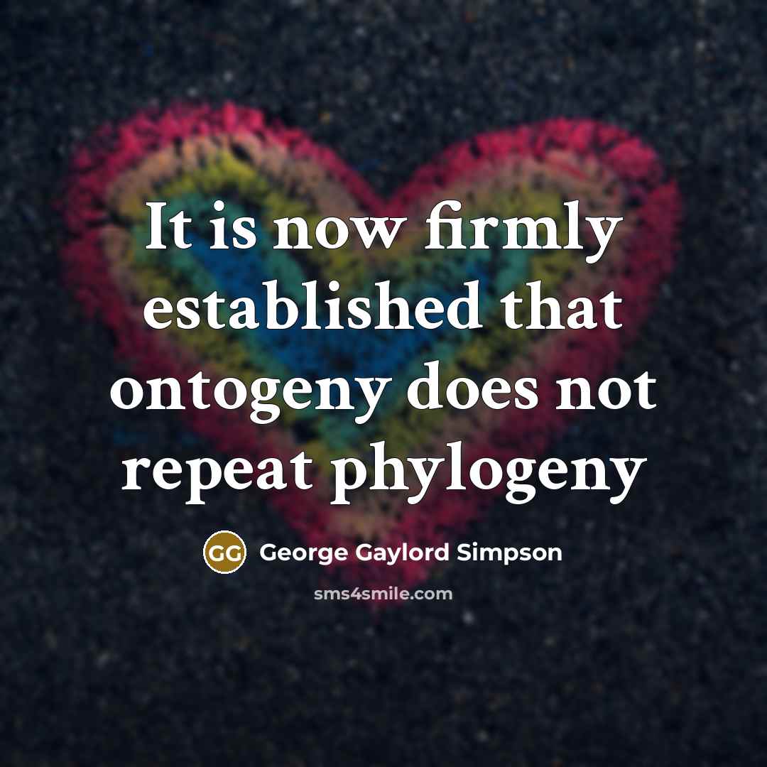 “It is now firmly established that ontogeny does not repeat…” quote by George Gaylord Simpson