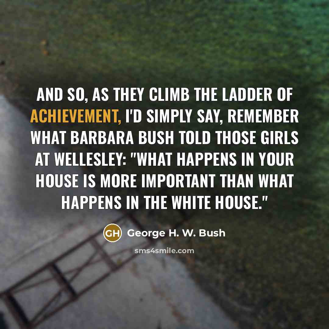 “And so, as they climb the ladder of achievement, I'd…” quote by George H. W. Bush