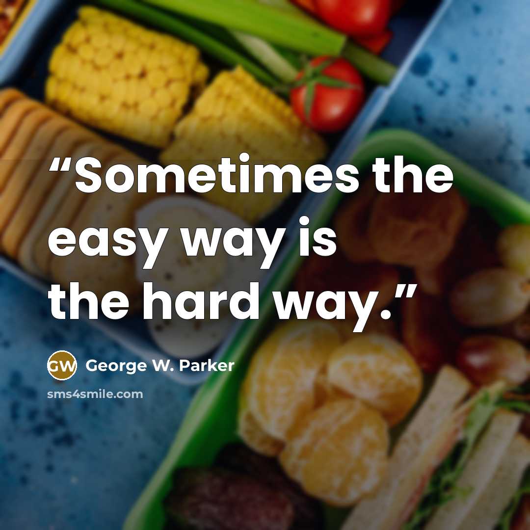 “Sometimes the easy way is the hard way.” quote by George W. Parker