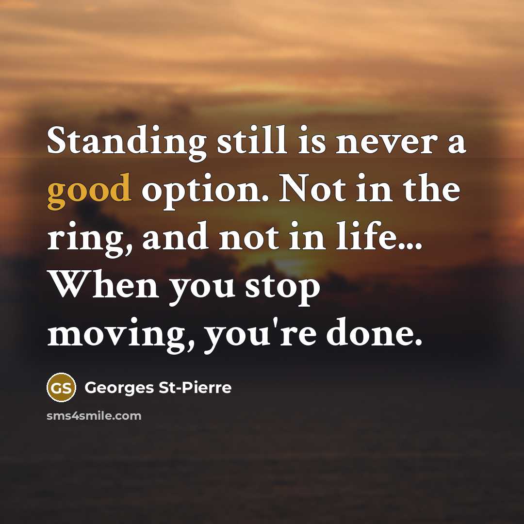 “Standing still is never a good option. Not in the…” quote by Georges St-Pierre