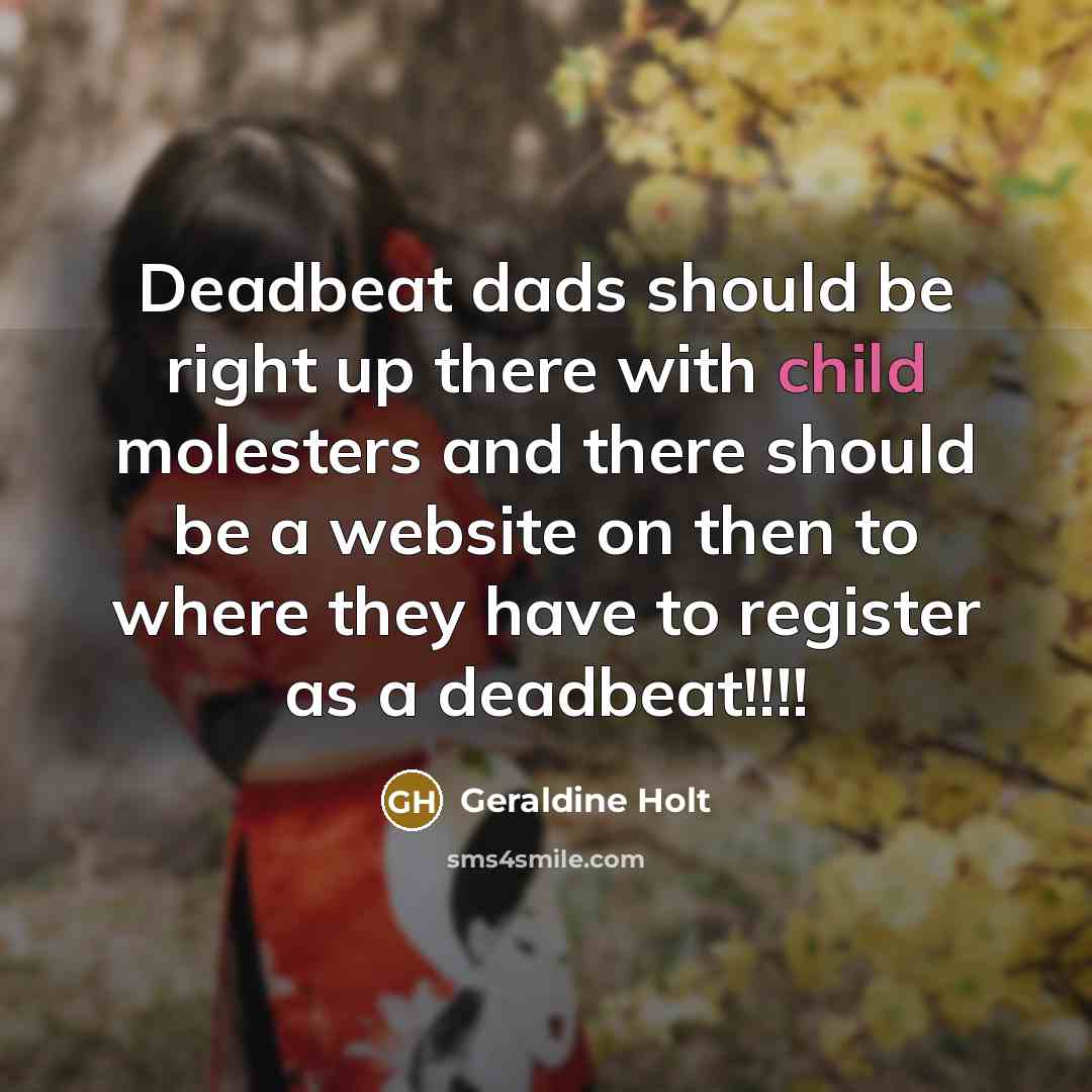 “Deadbeat dads should be right up there with child molesters…” quote by Geraldine Holt