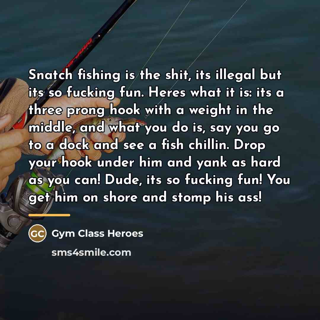 “Snatch fishing is the shit, its illegal but its so…” quote by Gym Class Heroes