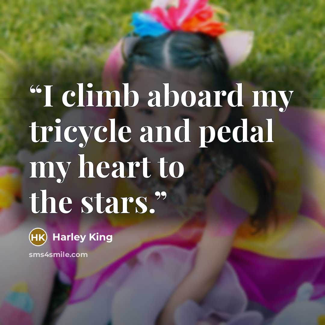 “I climb aboard my tricycle and pedal my heart to the stars.” quote by Harley King