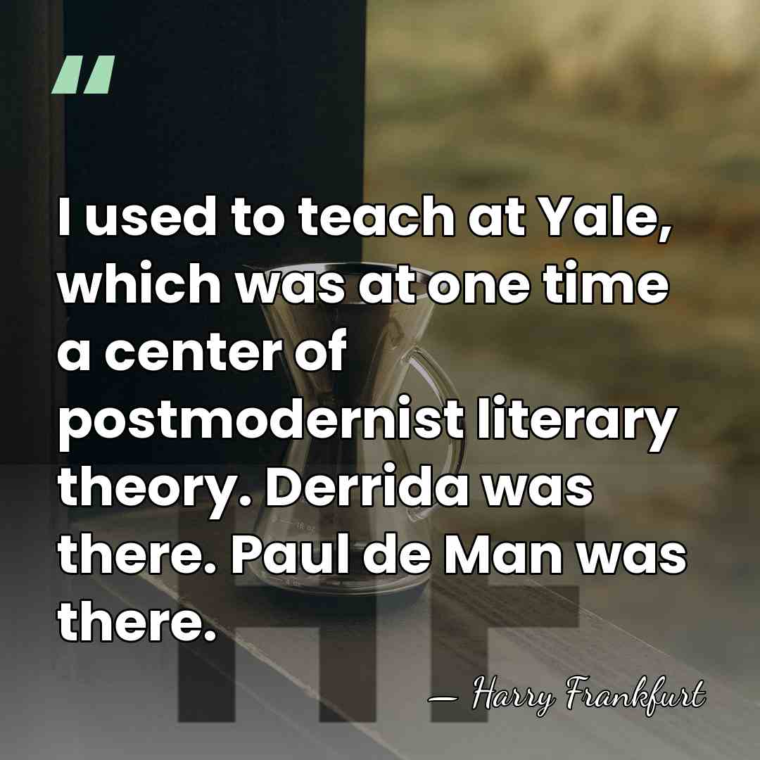 I used to teach at Yale, which was at one time a&hellip; - Harry Frankfurt