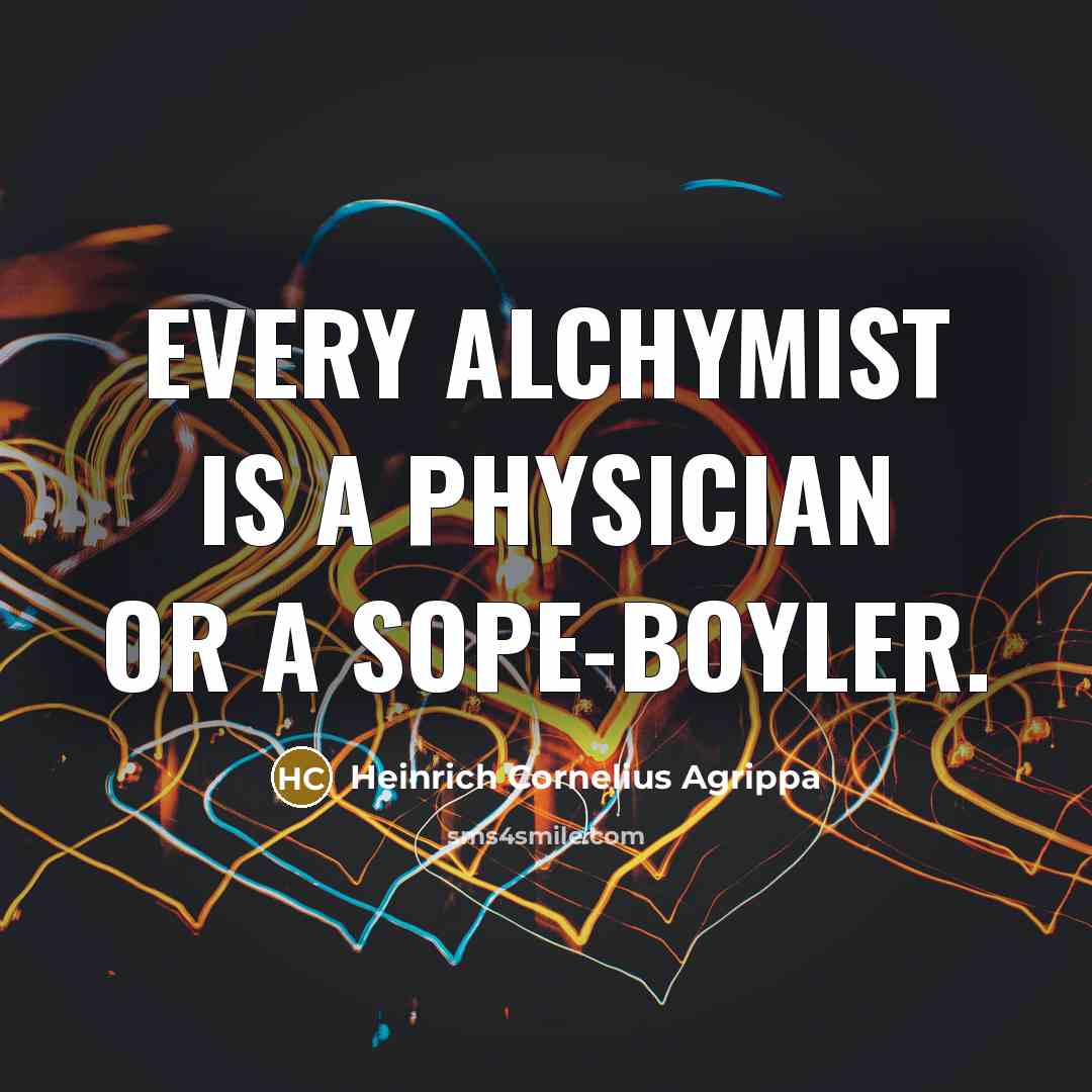 “Every Alchymist is a Physician or a Sope-boyler.” quote by Heinrich Cornelius Agrippa