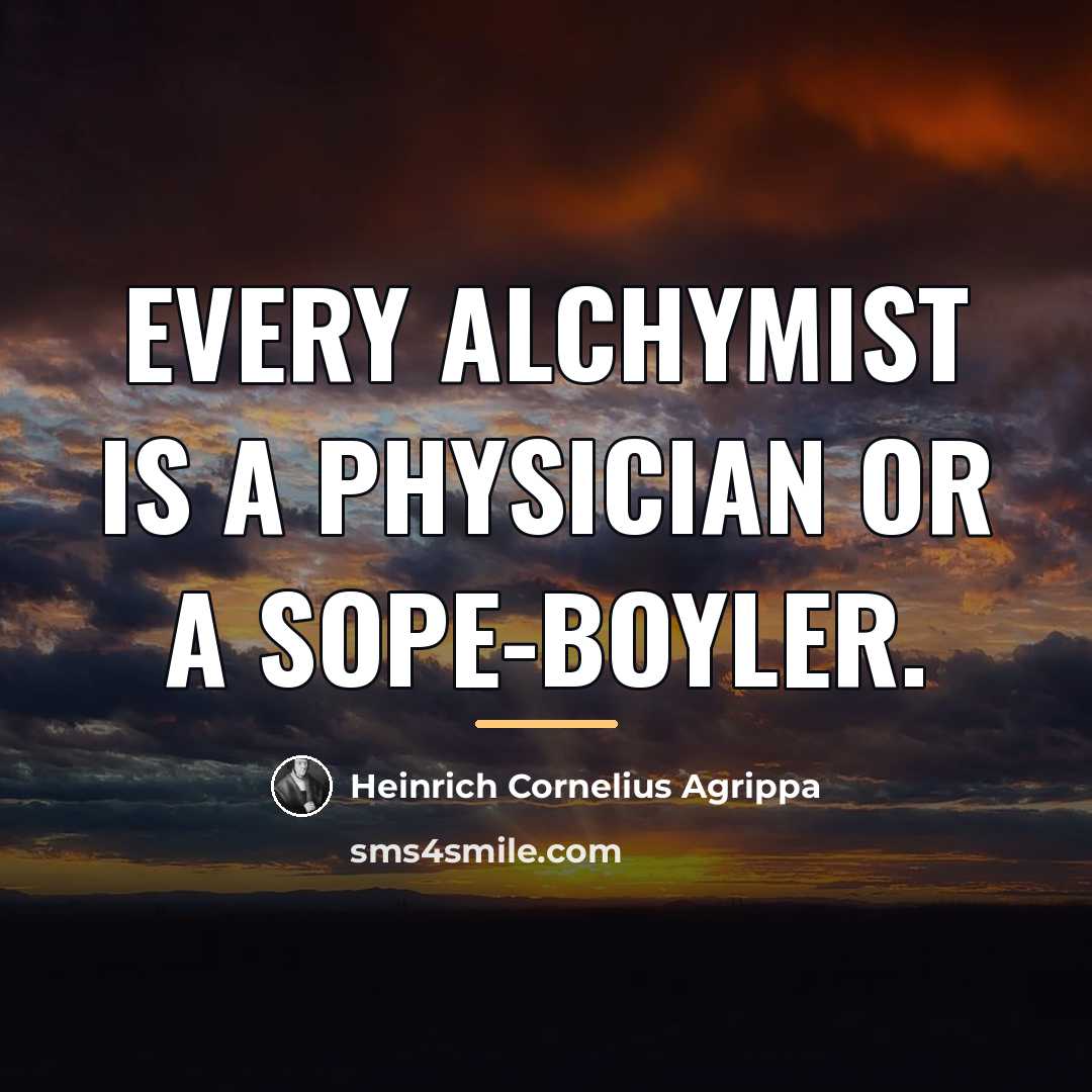 “Every Alchymist is a Physician or a Sope-boyler.…” quote by Heinrich Cornelius Agrippa