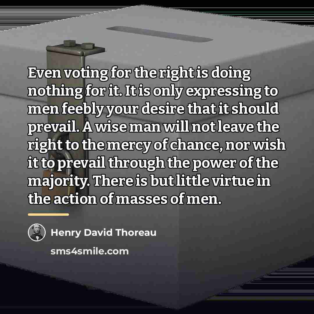 “Even voting for the right is doing nothing for it.…” quote by Henry David Thoreau