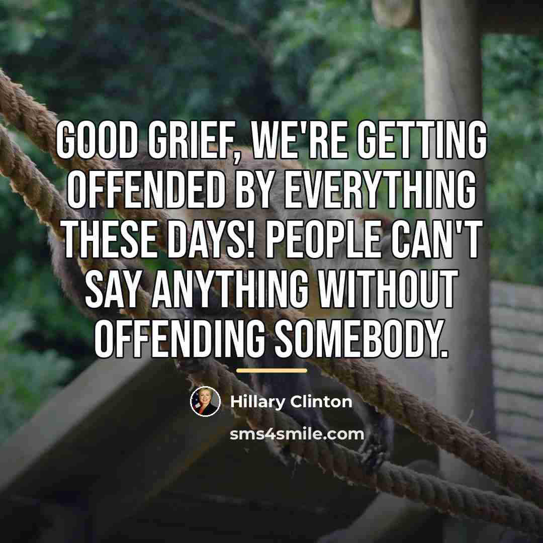 “Good grief, we're getting offended by everything these days! People…” quote by Hillary Clinton