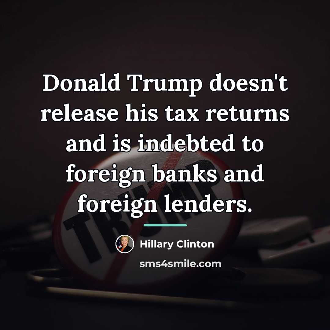 “Donald Trump doesn't release his tax returns and is indebted…” quote by Hillary Clinton