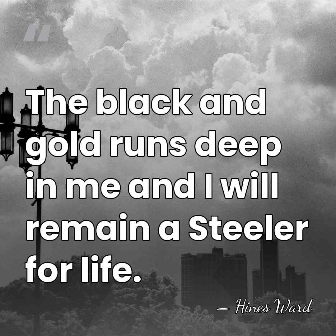 The black and gold runs deep in me and I will remain&hellip; - Hines Ward
