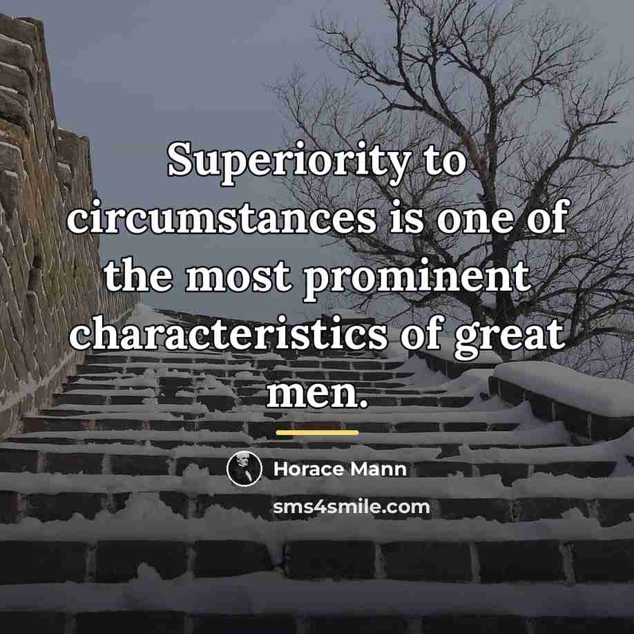 “Superiority to circumstances is one of the most prominent characteristics…” quote by Horace Mann