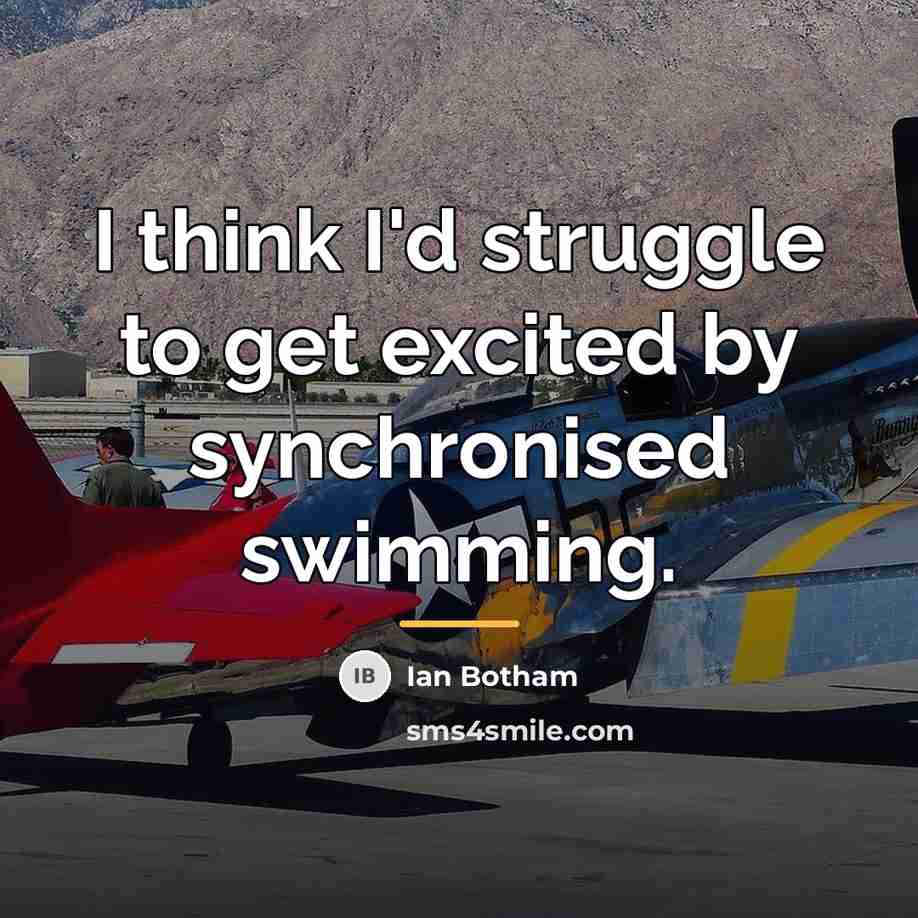 “I think I'd struggle to get excited by synchronised swimming.…” quote by Ian Botham