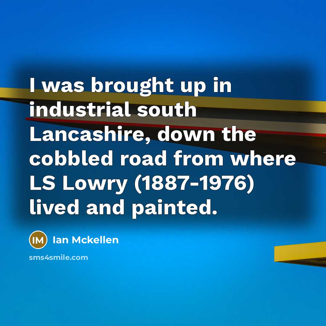 “I was brought up in industrial south Lancashire, down the…” quote by Ian Mckellen