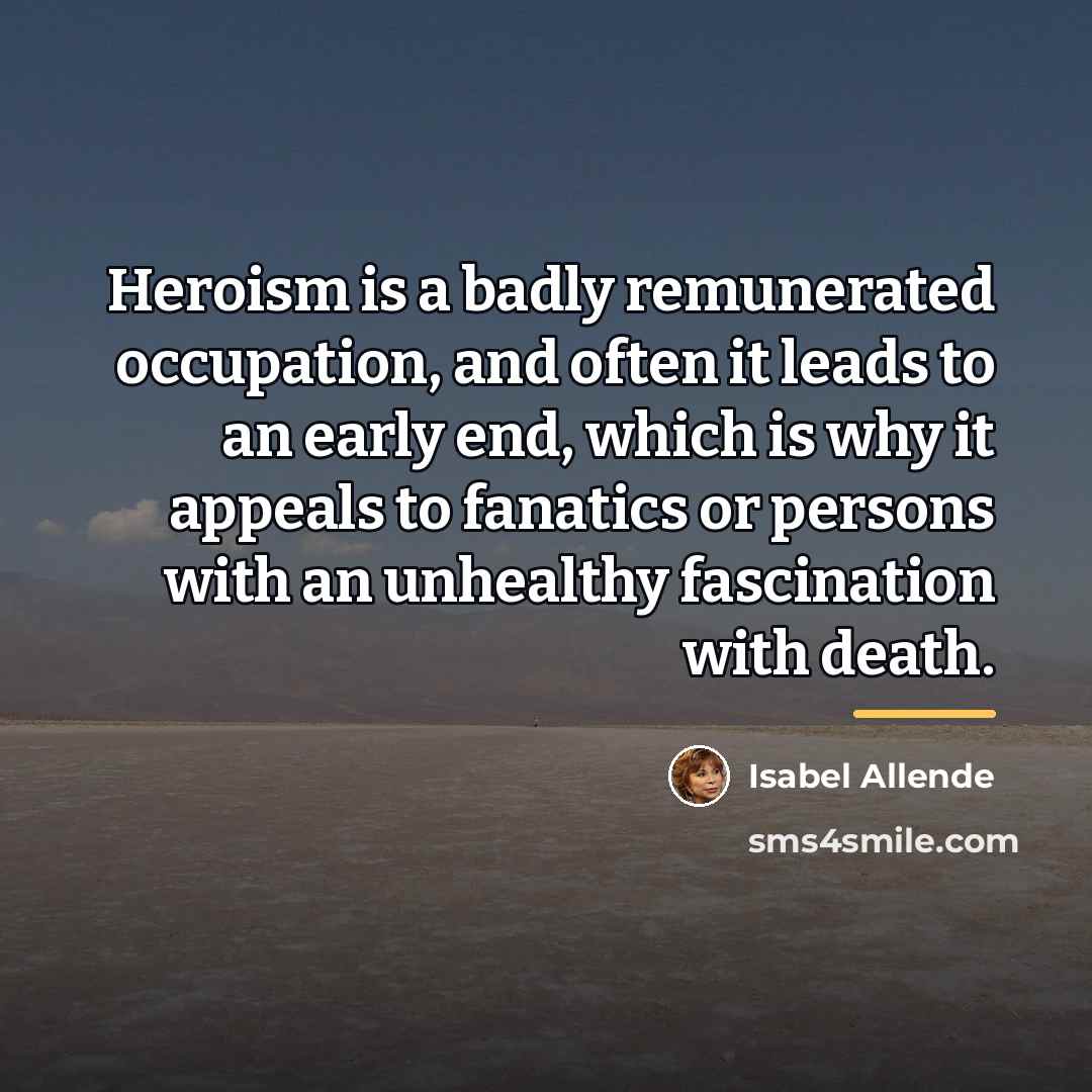 “Heroism is a badly remunerated occupation, and often it leads…” quote by Isabel Allende