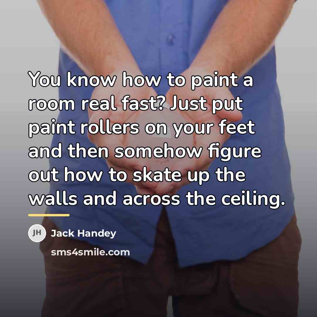 “You know how to paint a room real fast? Just…” quote by Jack Handey