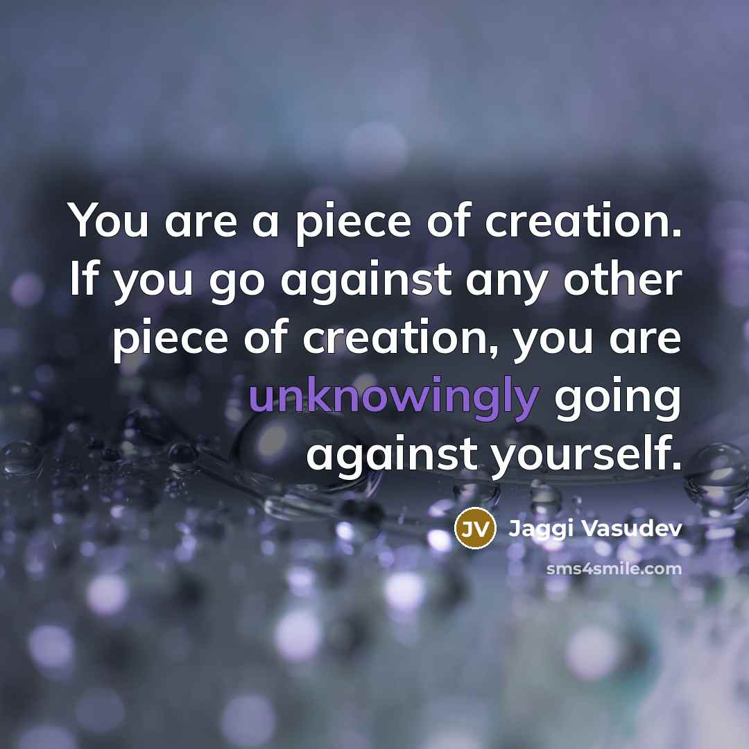 “You are a piece of creation. If you go against…” quote by Jaggi Vasudev