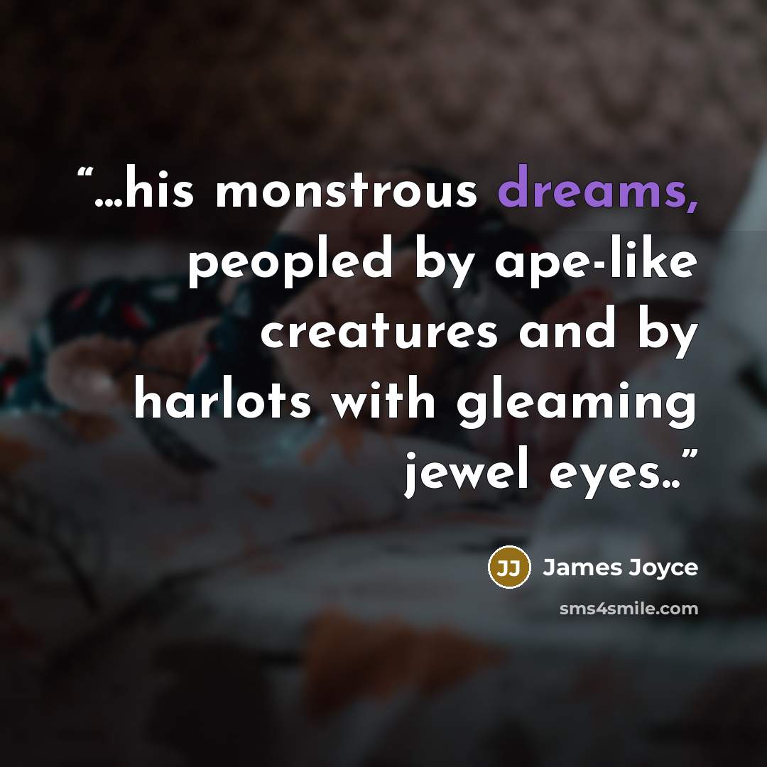 “...his monstrous dreams, peopled by ape-like creatures and by harlots with gleaming jewel eyes..” quote by James Joyce
