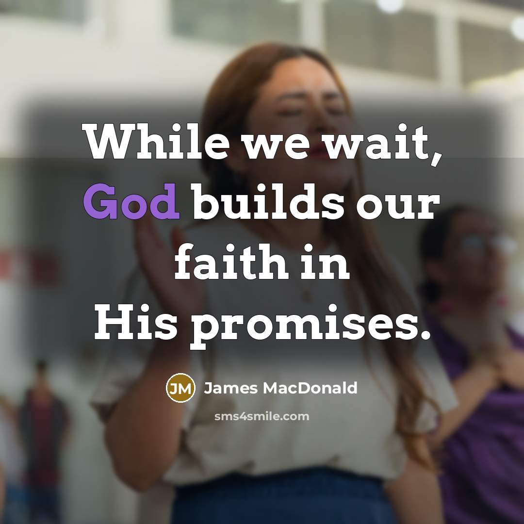 “While we wait, God builds our faith in His promises.…” quote by James MacDonald