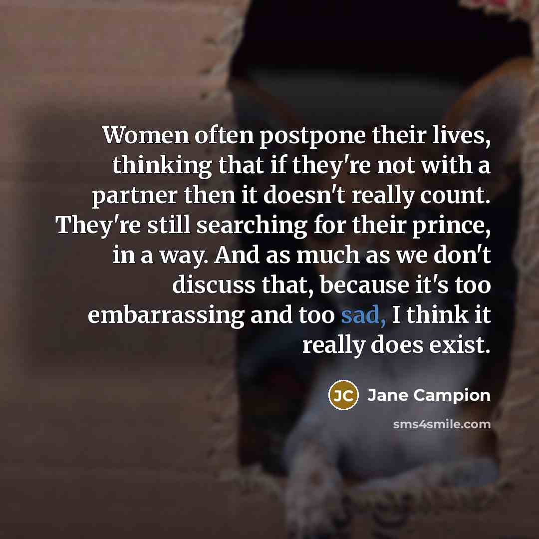 “Women often postpone their lives, thinking that if they're not…” quote by Jane Campion