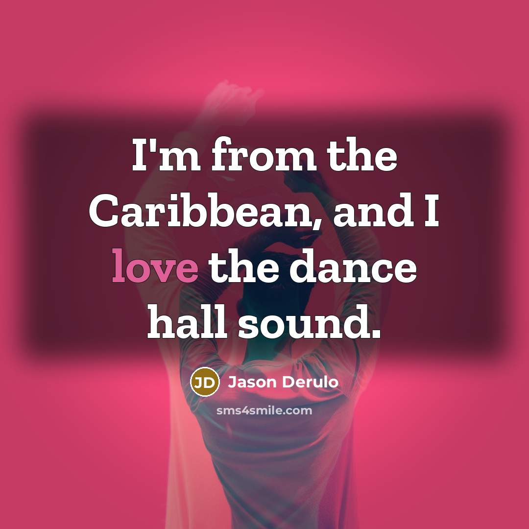 “I'm from the Caribbean, and I love the dance hall…” quote by Jason Derulo
