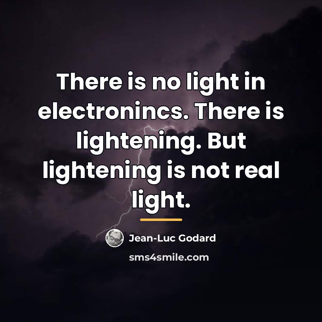 “There is no light in electronincs. There is lightening. But…” quote by Jean-Luc Godard