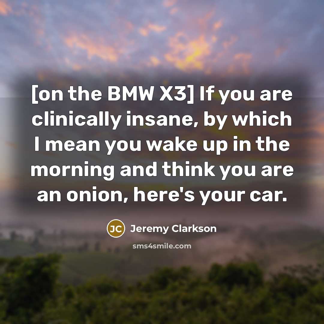 “[on the BMW X3] If you are clinically insane, by…” quote by Jeremy Clarkson