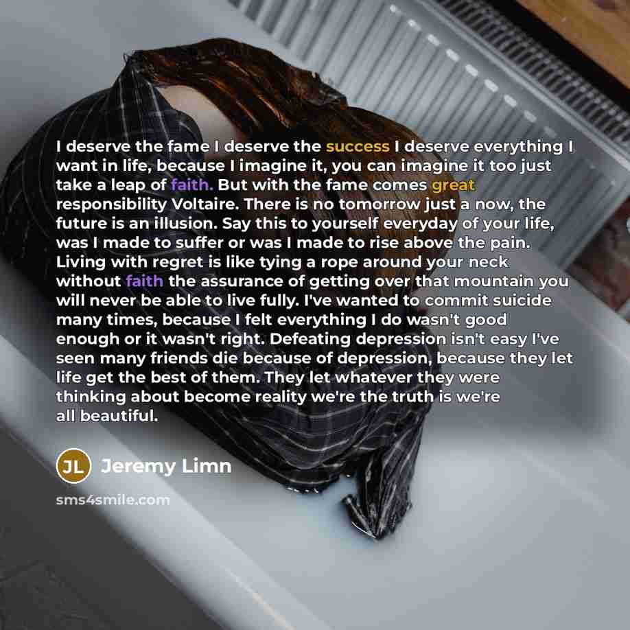 “I deserve the fame I deserve the success I deserve…” quote by Jeremy Limn