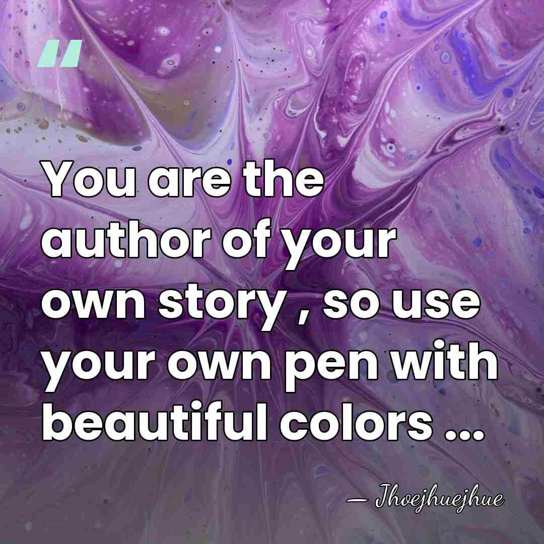 You are the author of your own story , so use your&hellip; - Jhoejhuejhue