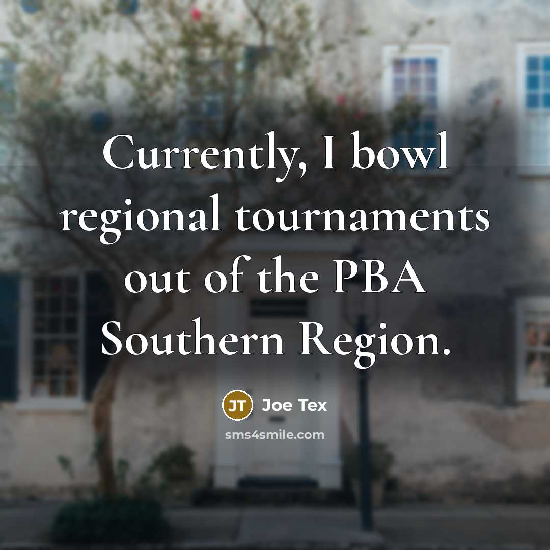 “Currently, I bowl regional tournaments out of the PBA Southern…” quote by Joe Tex