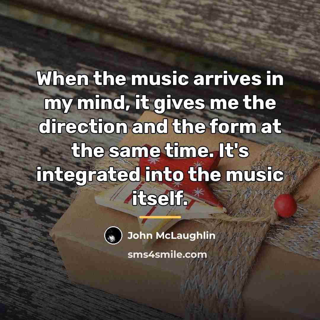 “When the music arrives in my mind, it gives me…” quote by John McLaughlin