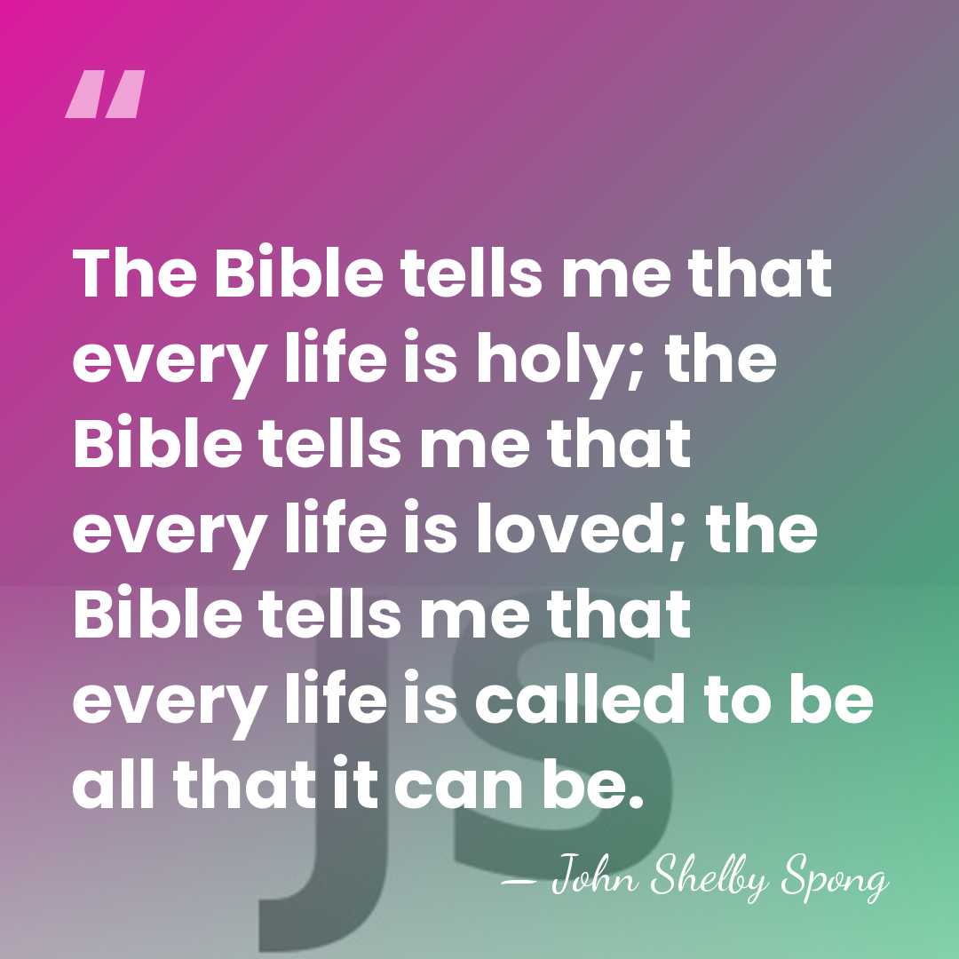 The Bible tells me that every life is holy; the Bible tells&hellip; - John Shelby Spong