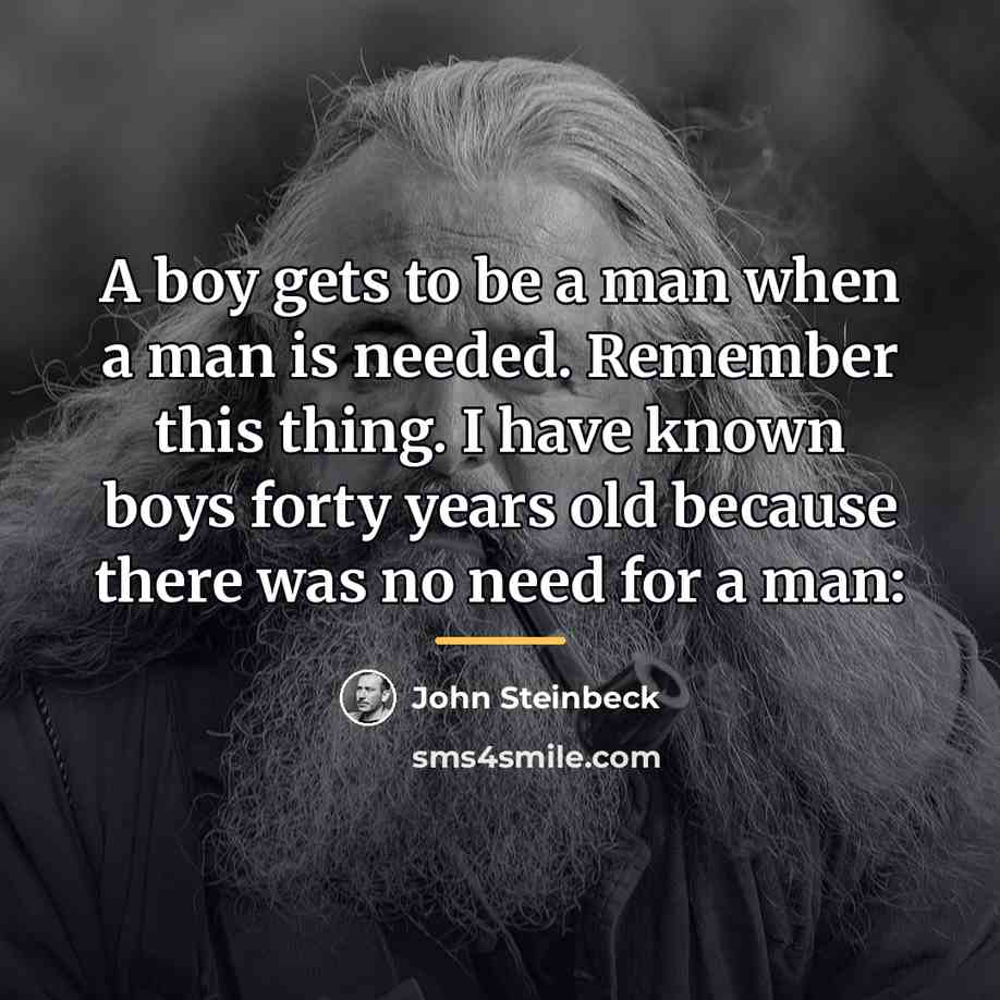 “A boy gets to be a man when a man…” quote by John Steinbeck
