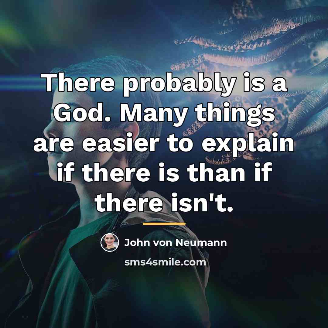 “There probably is a God. Many things are easier to…” quote by John von Neumann