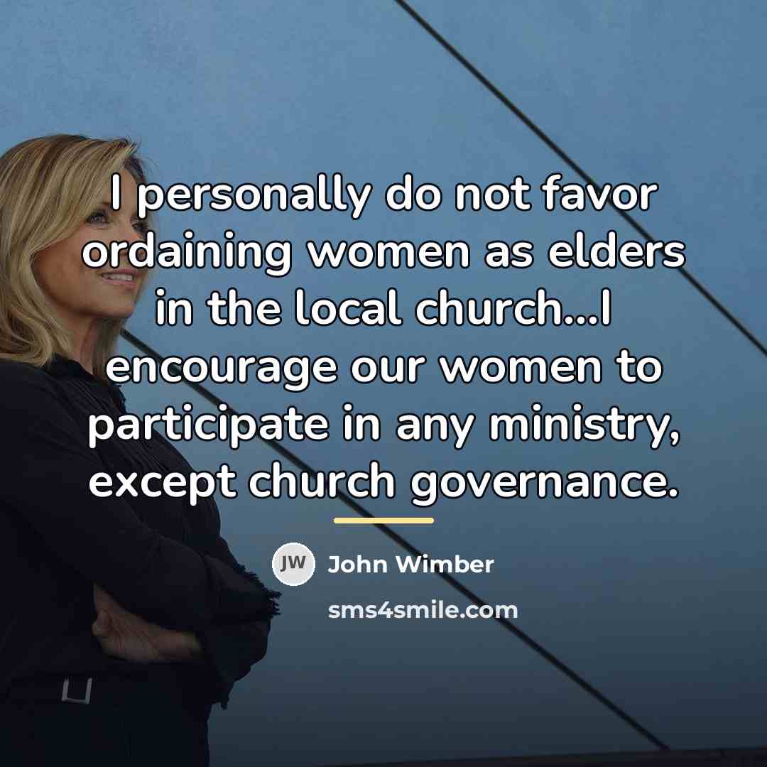 “I personally do not favor ordaining women as elders in…” quote by John Wimber