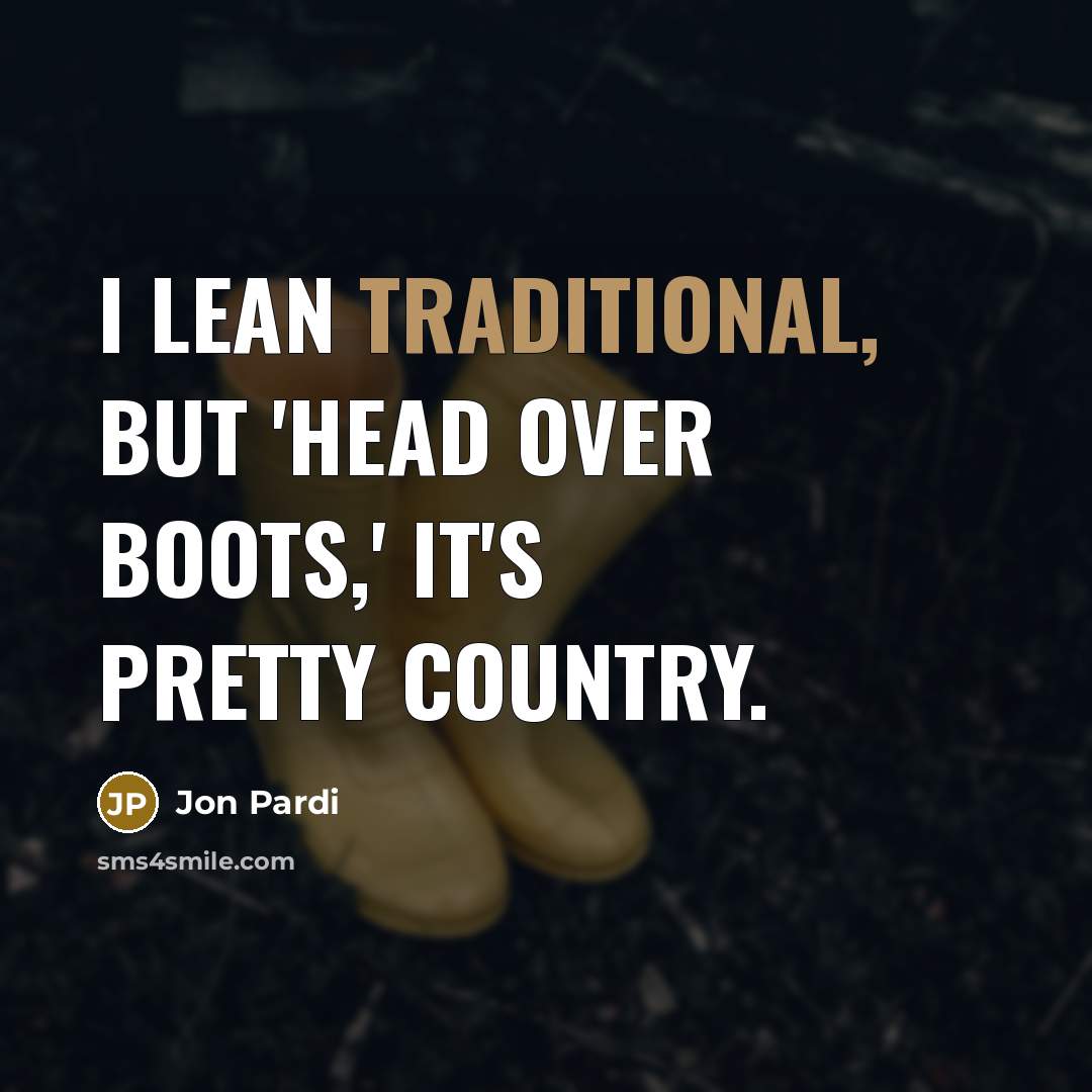 “I lean traditional, but 'Head Over Boots,' it's pretty country.…” quote by Jon Pardi