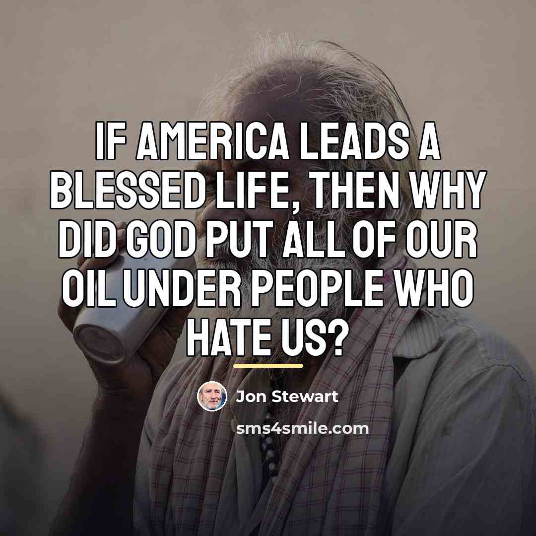 “If America leads a blessed life, then why did God…” quote by Jon Stewart